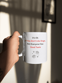 It's Ok If You Don't Like Dogs, (not everyone has good taste) Mug - PetXcite