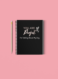 You Are Perfect (I'm Talking About My Dog) Black Notebook - PetXcite