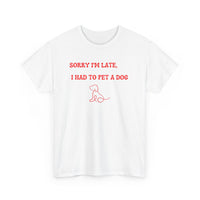 Sorry I'm Late, I Had to Pet a Dog T-Shirt - PetXcite