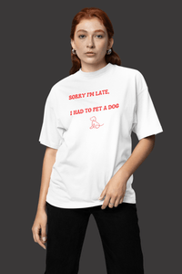 Sorry I'm Late, I Had to Pet a Dog T-Shirt - PetXcite