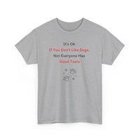 It's Ok If You Don't Like Dogs, (not everyone has good taste) T-Shirt - PetXcite