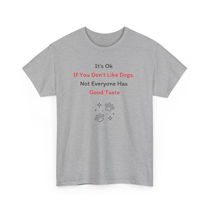 It's Ok If You Don't Like Dogs, (not everyone has good taste) T-Shirt - PetXcite