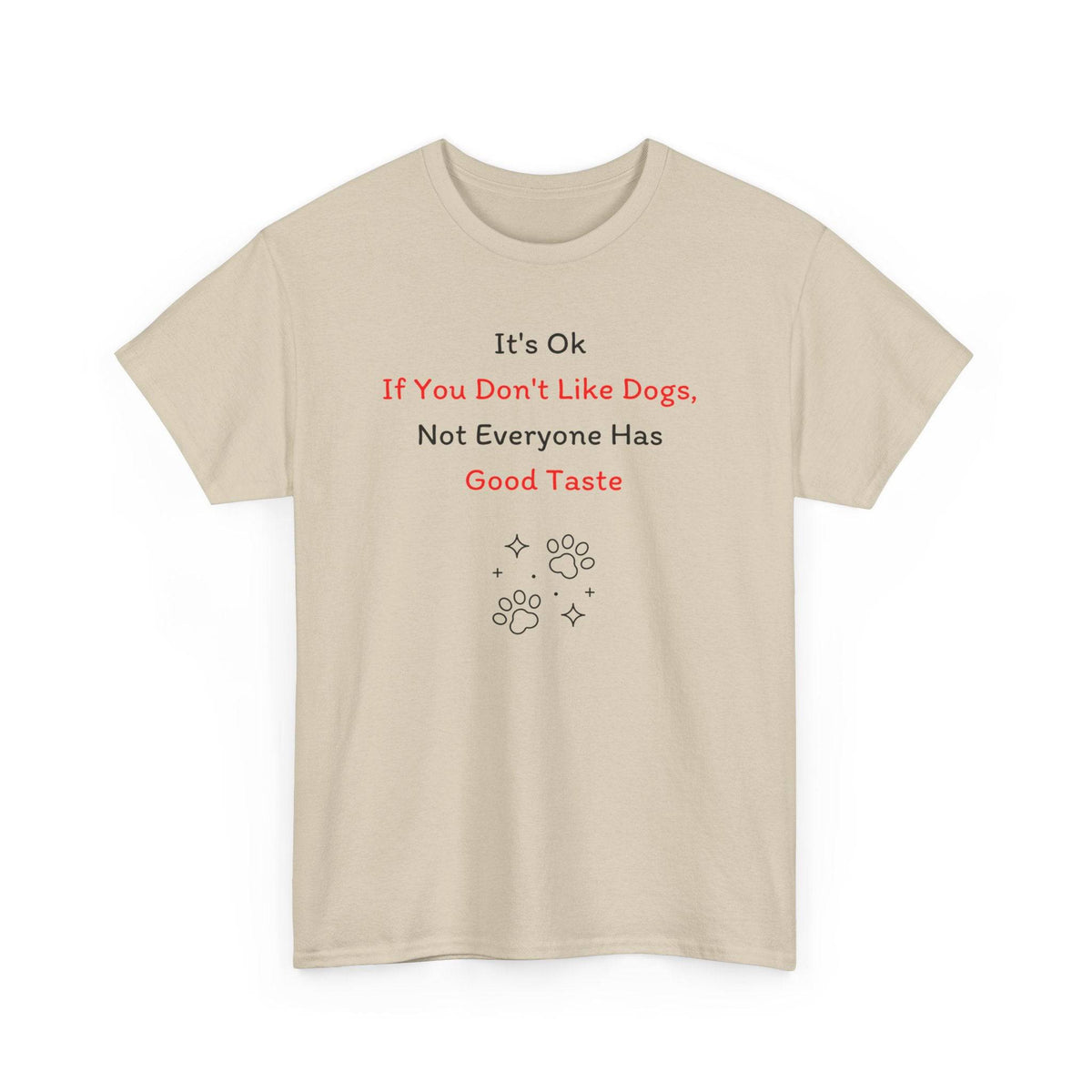 It's Ok If You Don't Like Dogs, (not everyone has good taste) T-Shirt - PetXcite