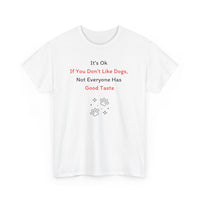 It's Ok If You Don't Like Dogs, (not everyone has good taste) T-Shirt - PetXcite