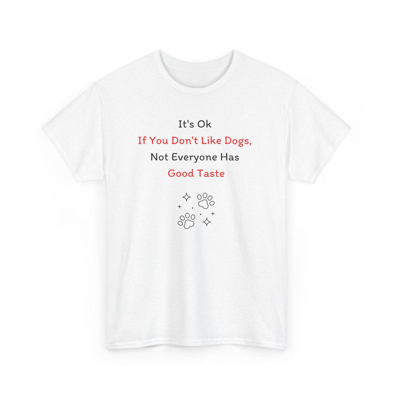 It's Ok If You Don't Like Dogs, (not everyone has good taste) T-Shirt - PetXcite