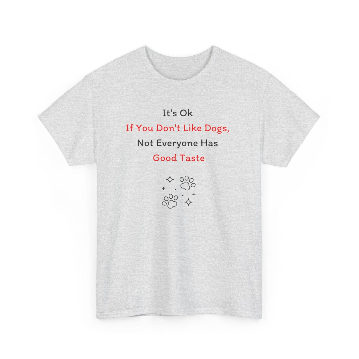 It's Ok If You Don't Like Dogs, (not everyone has good taste) T-Shirt - PetXcite