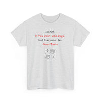 It's Ok If You Don't Like Dogs, (not everyone has good taste) T-Shirt - PetXcite