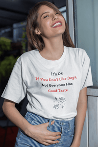 It's Ok If You Don't Like Dogs, (not everyone has good taste) T-Shirt - PetXcite